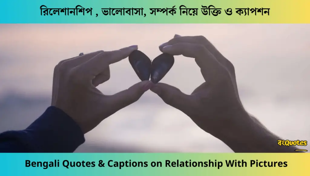 রিলেশানশিপ , ভালোবাসা, সম্পর্ক নিয়ে উক্তি ও ক্যাপশন