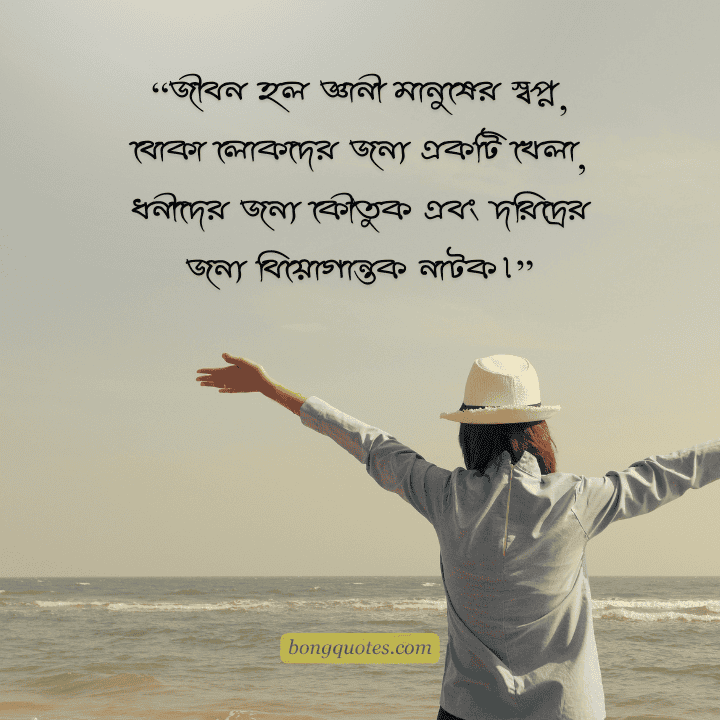 জীবন হল জ্ঞানী মানুষের স্বপ্ন, বোকা লোকদের জন্য একটি খেলা, ধনীদের জন্য কৌতুক এবং দরিদ্রের জন্য বিয়োগান্তক নাটক।